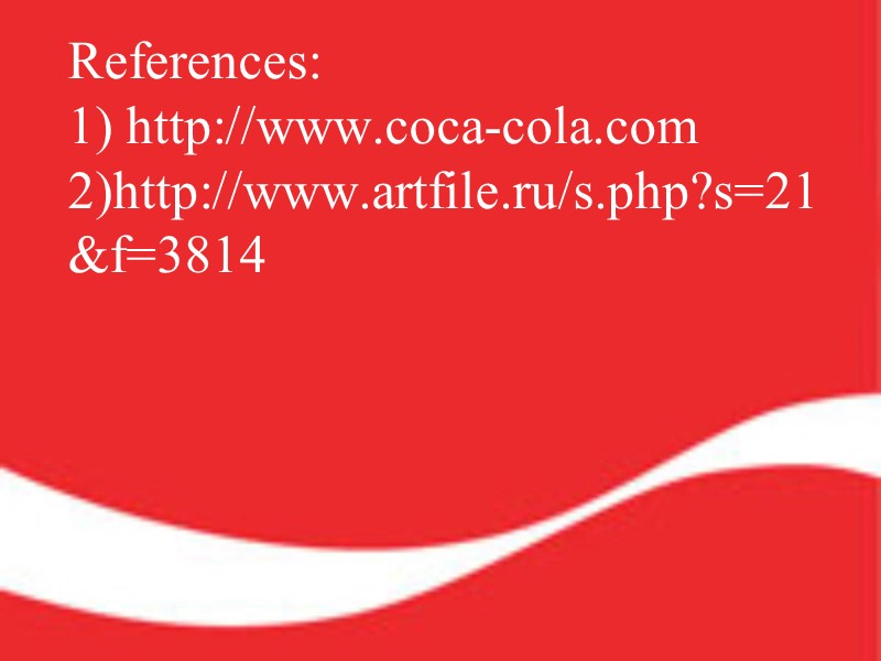 References: 1) http://www.coca-cola.com 2)http://www.artfile.ru/s.php?s=21&f=3814
